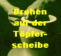 Drehen
auf der
T�pfer-
scheibe