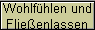 Wohlf�hlen und
Flie�enlassen